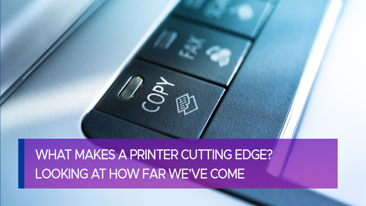 What Makes a Printer Cutting Edge? Looking at How Far We’ve Come